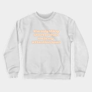 The Only Thing Shorter Than Me Is My Attention Span Crewneck Sweatshirt